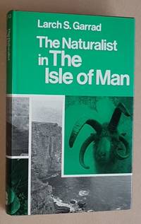 The Naturalist in the Isle of Man by Larch S Garrad - 1972