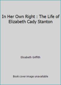 In Her Own Right : The Life of Elizabeth Cady Stanton