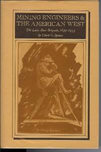 Mining Engineers & the American West. the Lace-Boot Brigade, 1849-1933.