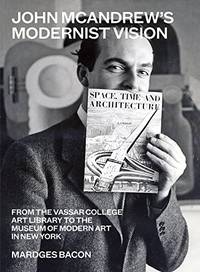 John McAndrew's Modernist Vision: From the Vassar College Art Library to the Museum of Modern...