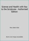 Science and Health with Key to the Scriptures : Authorized Edition