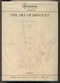 The Art of Breguet: An Important Collection of 204 Watches, Clocks and Wristwatches. The property of various owners to be offered for Sale by Auction at the Hotel des Bergues, Geneva on Sunday 14 April 1991 at 14:00 by Habsburg