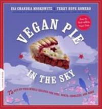 Vegan Pie in the Sky : 75 Out-of-This-World Recipes for Pies, Tarts, Cobblers, and More by Isa Chandra Moskowitz; Terry Hope Romero - 2011