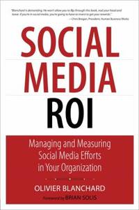 Social Media ROI : Managing and Measuring Social Media Efforts in Your Organization