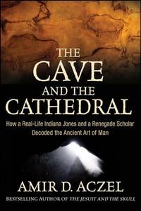 The Cave and the Cathedral: How a Real&acirc;Life Indiana Jones and a Renegade...