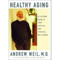 HEALTHY AGING A Lifelong Guide to Your Physical and Spiritual Well-Being by Andrew Weil - First Edition - 2005 - from Riverwood's Books (SKU: 11411)