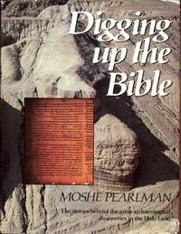 Digging Up the Bible the stories behind the great archaeological discoveries in the Holy Land