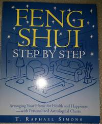 Feng Shui Step by Step: Arranging Your Home for Health and Happiness--with Personalized Astrological Cha rts by T. Raphael Simons - 1-12