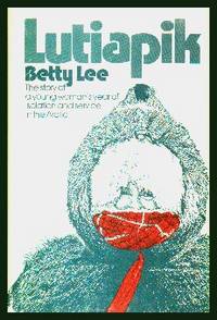 Lutiapik. The Story of a Young Woman&#039;s Year of Isolation and Service in the Arctic by Lee, Betty - 1975