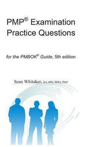 PMP? Examination Practice Questions for the The PMBOK? Guide