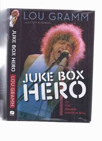 Juke Box Hero: My Five Decades in Rock &#039;n Roll -by Lou Gramm ( Lead Singer for FOREIGNER )( Autobiography / Biography / 5 Decades / Jukebox ) by Gramm, Lou with Scott Pitoniak - 2013