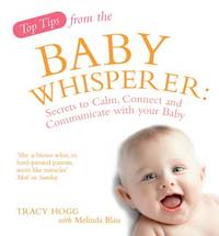 Top Tips from the Baby Whisperer: Secrets to Calm, Connect and Communicate with your Baby