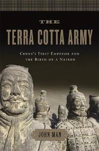 The Terra Cotta Army: China's First Emperor and the Birth of a Nation