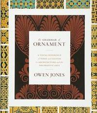 The Grammar of Ornament: A Visual Reference of Form and Colour in Architecture and the Decorative Arts by Owen Jones - 2016-09-04