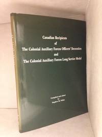 Canadian Recipients of Colonial Auxiliary Forces Officers&#039; Decoration and the Colonial Auxiliary Forces Long Service Medal de Pallas, Stephen M. (editor)