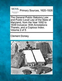 The General Public Statutory Law and Public Local Law of the State of Maryland, from the Year...