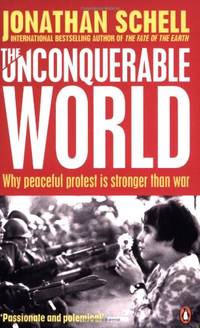 The Unconquerable World: Power, Nonviolence, and the Will of the People by Schell, Jonathan