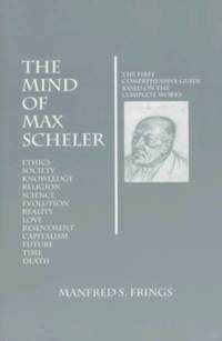 The Mind of Max Scheler: The First Comprehensive Guide Based on the Complete Works