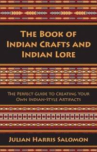 image of The Book of Indian Crafts and Indian Lore: The Perfect Guide to Creating Your Own Indian-Style Artifacts