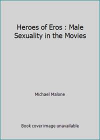 image of Heroes of Eros : Male Sexuality in the Movies