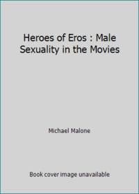 Heroes of Eros : Male Sexuality in the Movies by Michael Malone - 1979