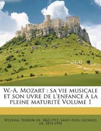 W.-A. Mozart: Sa Vie Musicale Et Son Uvre De L&#39;enfance &Atilde;&nbsp; La Pleine Maturit&Atilde;&copy; Volume 1 - 