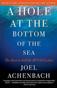 A Hole at the Bottom of the Sea: The Race to Kill the BP Oil Gusher