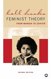 Feminist Theory: From Margin To Center by hooks, bell