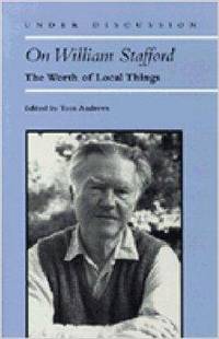 On William Stafford: The Worth of Local Things (Under Discussion)
