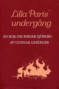 Lilla Paris´ undergång. En bok om Birger Sjöberg.