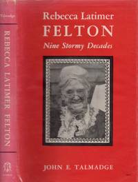 Rebecca Latimer Felton Nine Stormy Decades by John E Talmadge - Signed First Edition - 1960 - from Americana Books ABAA (SKU: 12125)