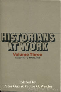 Historians at Work, Volume III: Niebuhr to Maitland by Peter and Victor G. Wexler (Editors) Gay - First Edition - 1975 - from Whiting Books, IOBA (SKU: 01758)