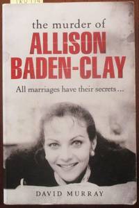 cover of Murder of Allison Baden-Clay, The: All Marriages Have Their Secrets