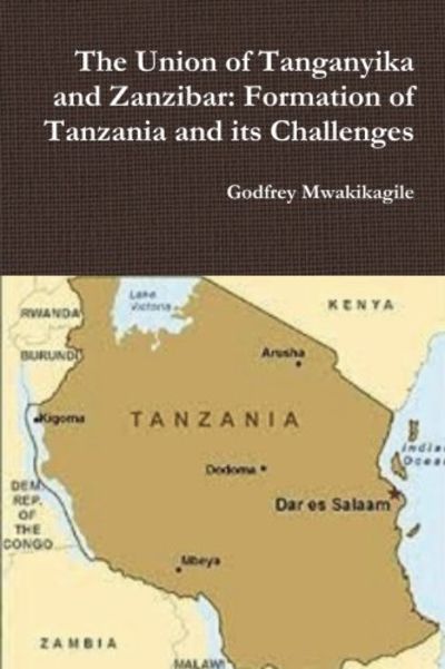 The Union of Tanganyika and Zanzibar: Formation of Tanzania and its Challenges [ペーパーバック] Mwakikagile， Godfrey Amazon.com: The Union of Tanganyika and Zanzibar: Formation of