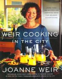 Weir Cooking in the City : More Than 125 Recipes and Inspiring Ideas for Relaxed Entertaining