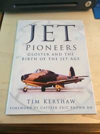 Jet Pioneers: Gloster and the Birth of the Jet Age by Tim Kershaw - 2004