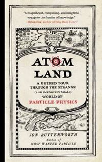 Atom Land : A Guided Tour Through the Strange (and Impossibly Small) World of Particle Physics