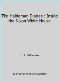 The Haldeman Diaries : Inside the Nixon White House by H. R. Haldeman - 1994