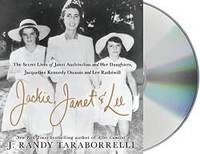 Jackie, Janet &amp; Lee: The Secret Lives of Janet Auchincloss and Her Daughters Jacqueline Kennedy Onassis and Lee Radziwill by J. Randy Taraborrelli - 2018-01-30