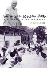 Mama Learned Us to Work: Farm Women in the New South