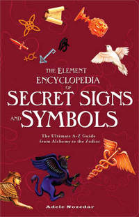 The Element Encyclopedia of Secret Signs and Symbols: The Ultimate A-Z Guide from Alchemy to the...