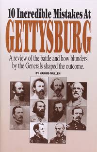 10 Incredible Mistakes at Gettysburg: a Review of the Battle and How Blunders by the Generals Shaped the Outcome