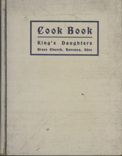 Cook Book: Tried Recipes. Compiled and Edited by [the] King's Daughters, Grace Church, Ravenna, Ohio