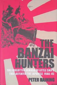 The Banzai Hunters: The Forgotten Armada of Little Ships That Defeated the Japanese, 1944-45