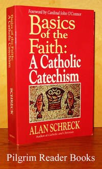 Basics of the Faith: A Catholic Catechism. by Schreck, Alan - 1989