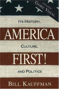 America First! : Its History, Culture and Politics by Bill Kauffman - 1995