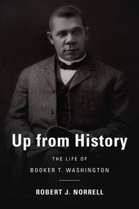 Up from History: The Life of Booker T. Washington by Norrell, Robert J - 2009-01-19