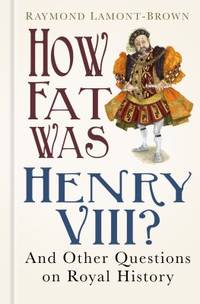 image of How Fat Was Henry VIII? : And Other Questions on Royal History