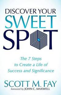 Discover Your Sweet Spot : The 7 Steps to Create a Life of Success and Significance
