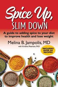 Spice up, Slim Down : A Guide to Adding Spice to Your Diet to Improve Your Health and Lose Weight